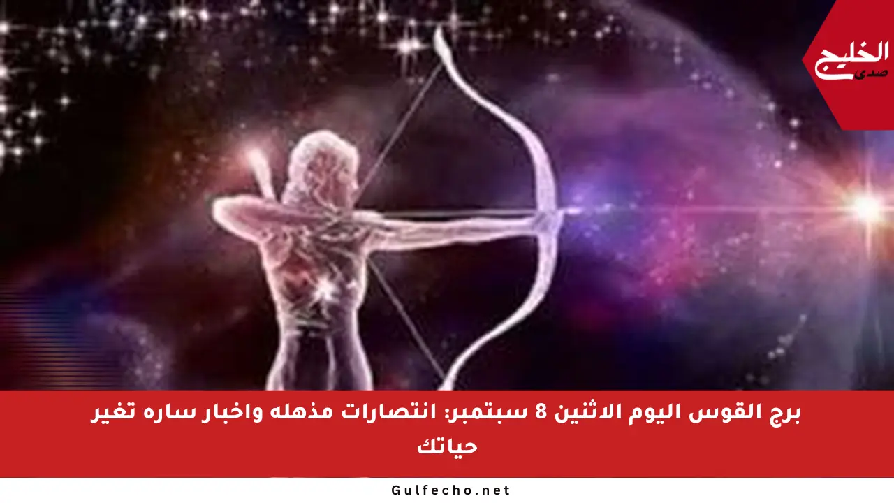 برج القوس اليوم الاثنين 8 سبتمبر: انتصارات مذهلة وأخبار سارة تغير حياتك